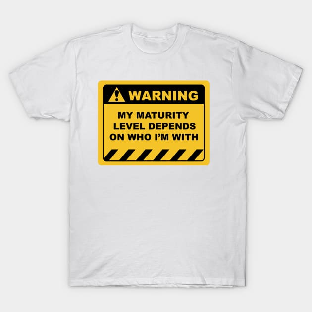 Human Warning Sign MY MATURITY LEVEL DEPENDS ON WHO I'M WITH Sayings Sarcasm Humor Quotes T-Shirt by ColorMeHappy123